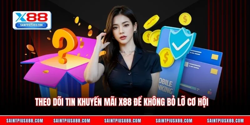 Theo dõi tin khuyến mãi X88 để không bỏ lỡ cơ hội